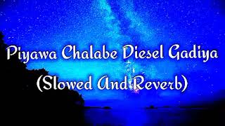 Piyawa Chalabe Diesel Gadiya Slowed And Reverb [upl. by Ecinom]